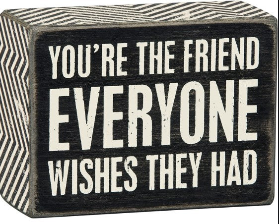 Box Sign Box - You're The Friend That Everyone Wishes They Had